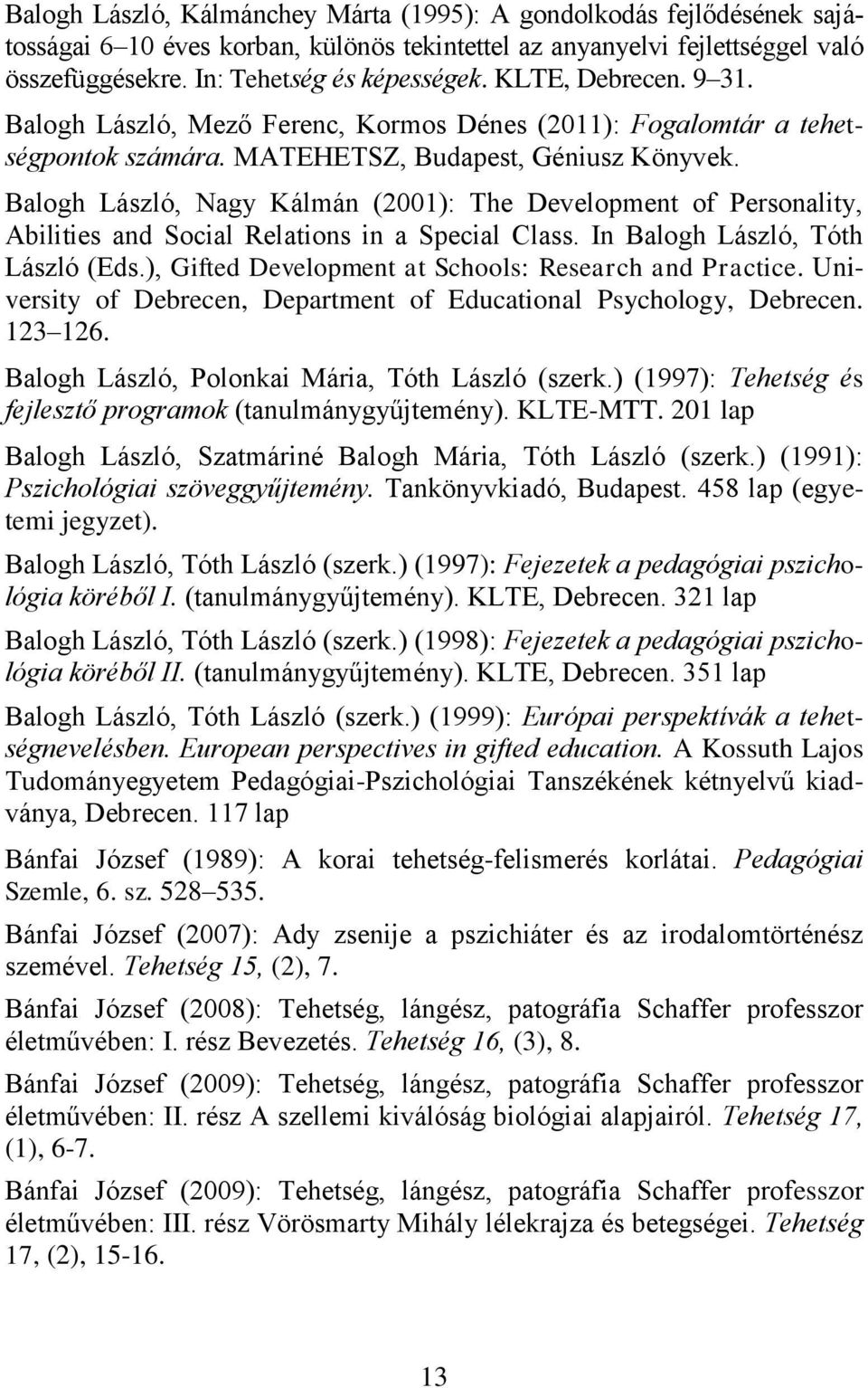 Balogh László, Nagy Kálmán (2001): The Development of Personality, Abilities and Social Relations in a Special Class. In Balogh László, Tóth László (Eds.