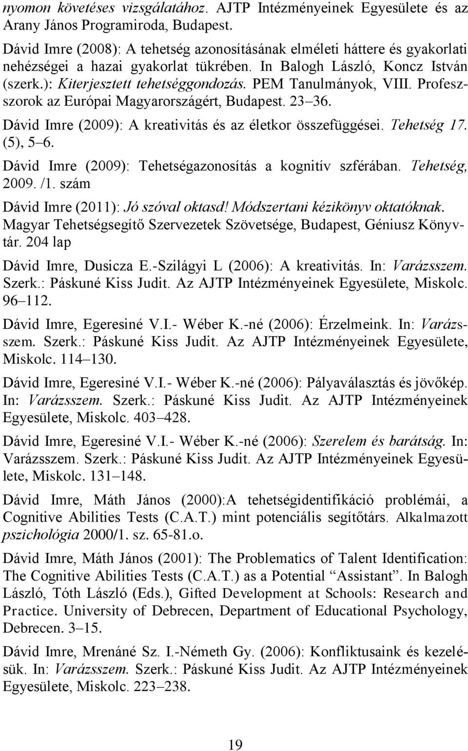 PEM Tanulmányok, VIII. Profeszszorok az Európai Magyarországért, Budapest. 23 36. Dávid Imre (2009): A kreativitás és az életkor összefüggései. Tehetség 17. (5), 5 6.