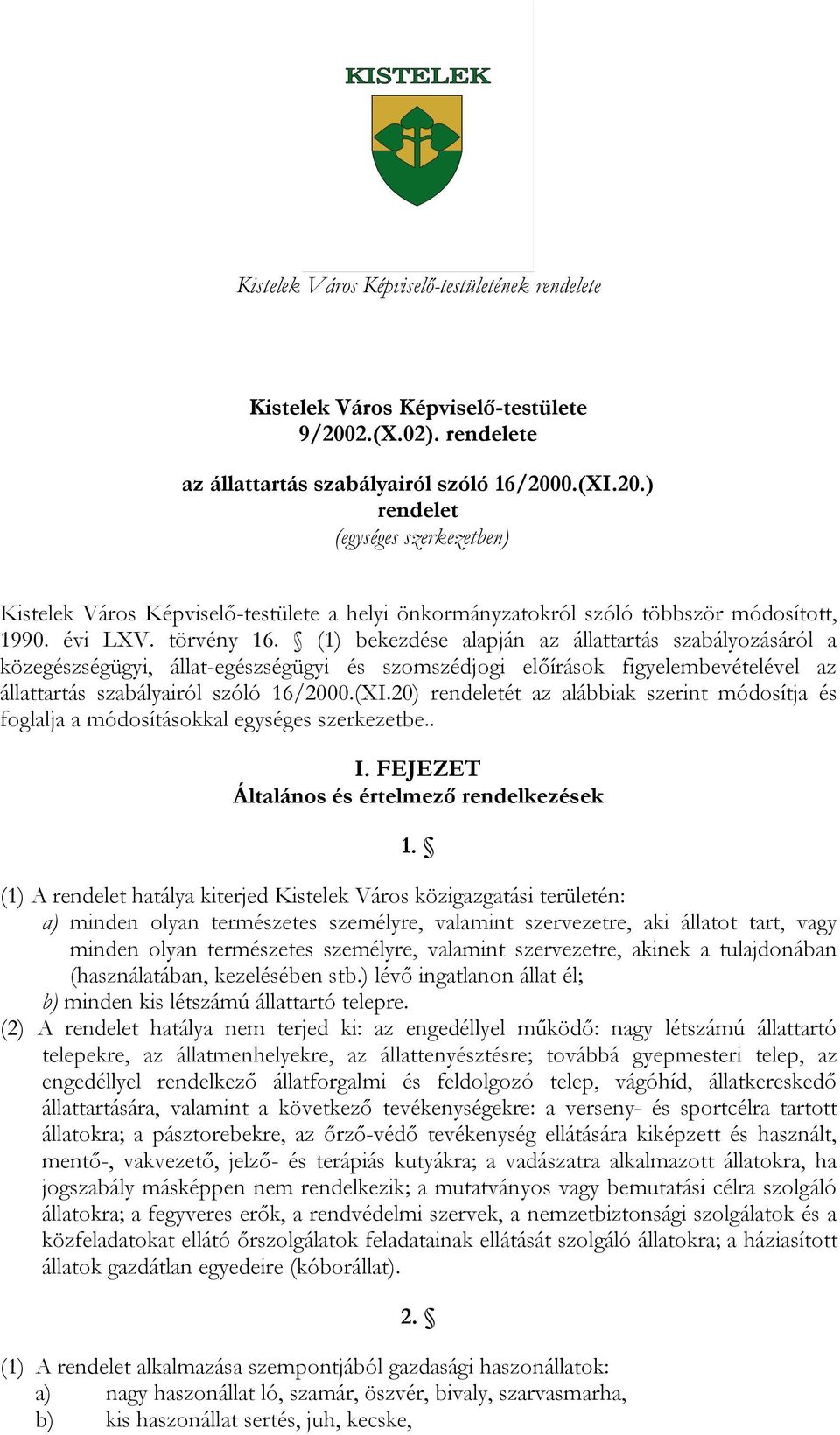 évi LXV. törvény 16. (1) bekezdése alapján az állattartás szabályozásáról a közegészségügyi, állat-egészségügyi és szomszédjogi előírások figyelembevételével az állattartás szabályairól szóló 16/2000.