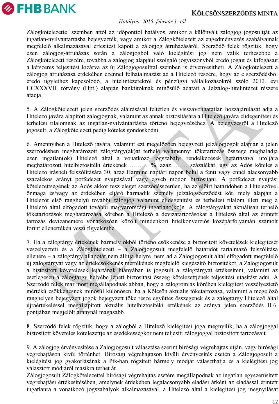 Szerződő felek rögzítik, hogy ezen zálogjog-átruházás során a zálogjogból való kielégítési jog nem válik terhesebbé a Zálogkötelezett részére, továbbá a zálogjog alapjául szolgáló jogviszonyból eredő