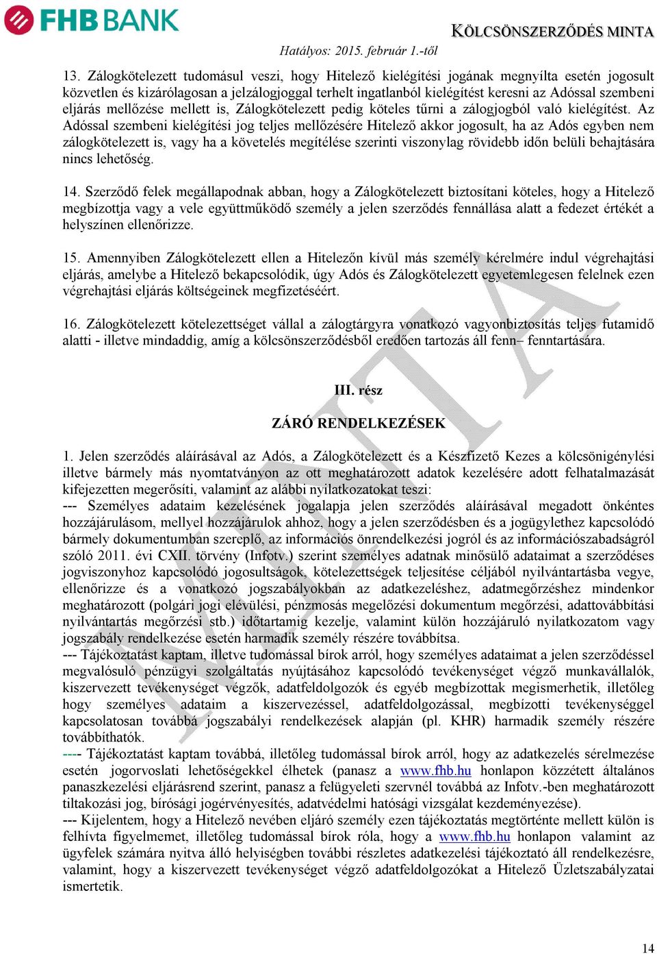 Az Adóssal szembeni kielégítési jog teljes mellőzésére Hitelező akkor jogosult, ha az Adós egyben nem zálogkötelezett is, vagy ha a követelés megítélése szerinti viszonylag rövidebb időn belüli