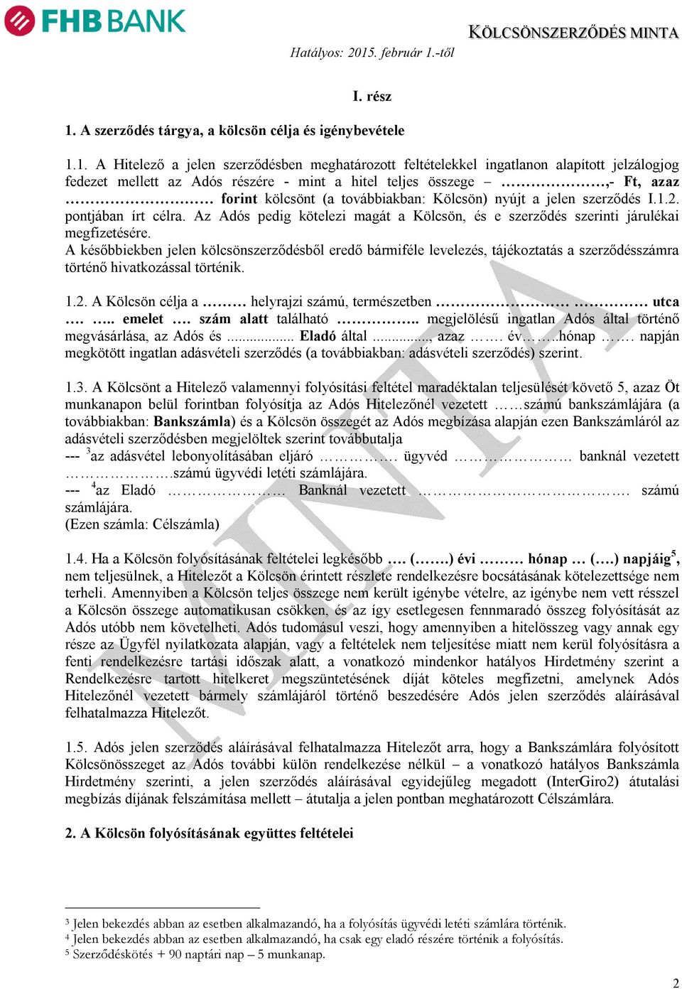 1. A Hitelező a jelen szerződésben meghatározott feltételekkel ingatlanon alapított jelzálogjog fedezet mellett az Adós részére - mint a hitel teljes összege,- Ft, azaz forint kölcsönt (a