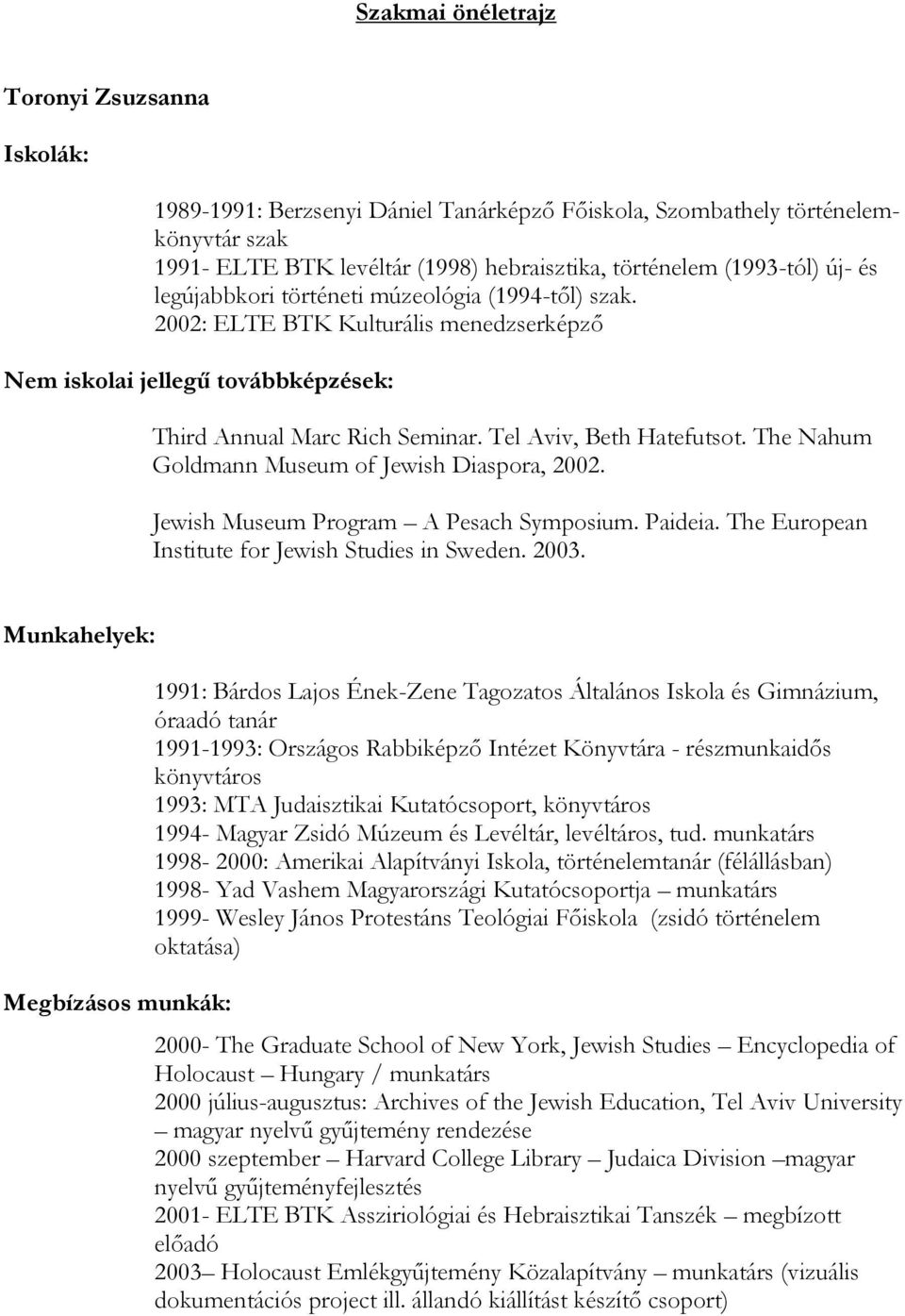 The Nahum Goldmann Museum of Jewish Diaspora, 2002. Jewish Museum Program A Pesach Symposium. Paideia. The European Institute for Jewish Studies in Sweden. 2003.