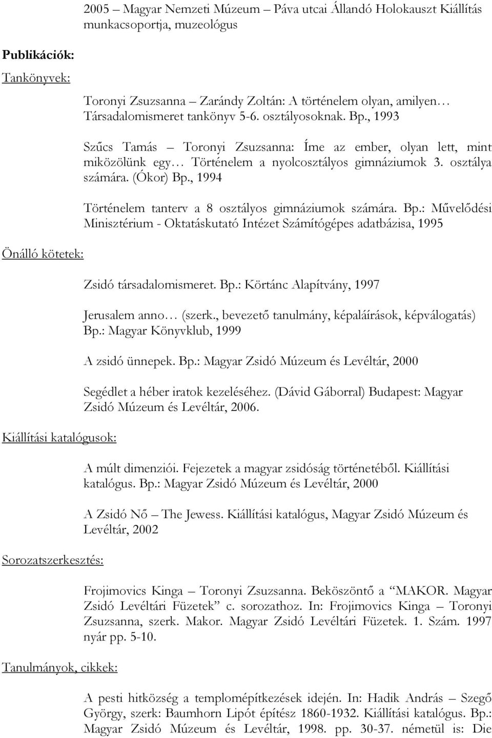 , 1993 Önálló kötetek: Kiállítási katalógusok: Sorozatszerkesztés: Tanulmányok, cikkek: Szűcs Tamás Toronyi Zsuzsanna: Íme az ember, olyan lett, mint miközölünk egy Történelem a nyolcosztályos