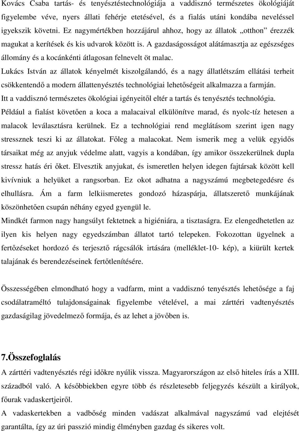 A gazdaságosságot alátámasztja az egészséges állomány és a kocánkénti átlagosan felnevelt öt malac.