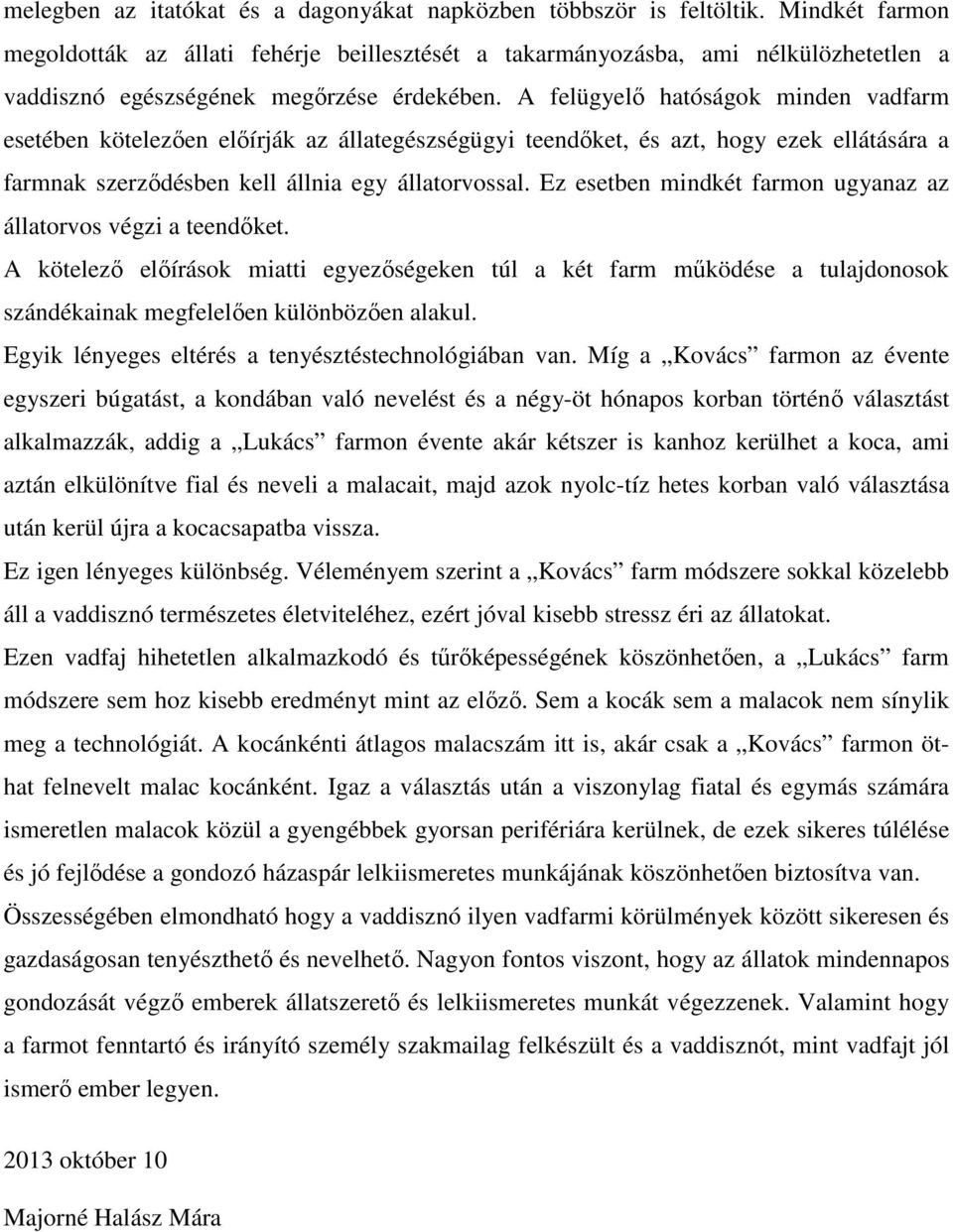 A felügyelő hatóságok minden vadfarm esetében kötelezően előírják az állategészségügyi teendőket, és azt, hogy ezek ellátására a farmnak szerződésben kell állnia egy állatorvossal.