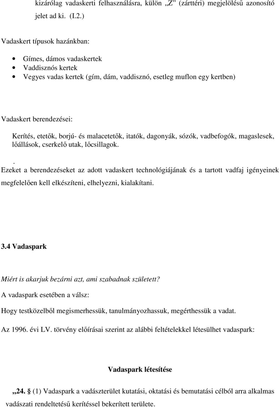 malacetetők, itatók, dagonyák, sózók, vadbefogók, magaslesek, lőállások, cserkelő utak, lőcsillagok.