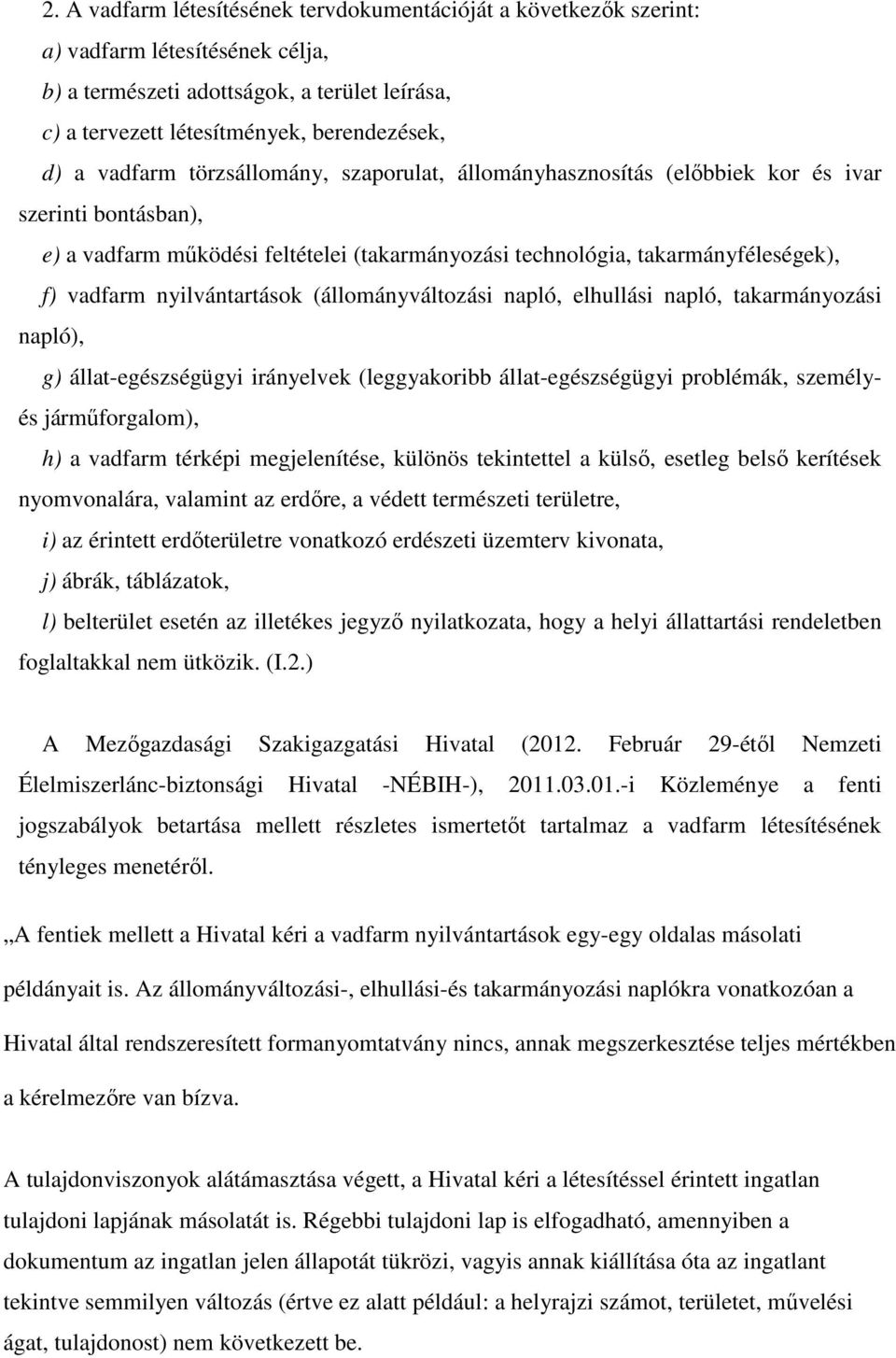 nyilvántartások (állományváltozási napló, elhullási napló, takarmányozási napló), g) állat-egészségügyi irányelvek (leggyakoribb állat-egészségügyi problémák, személyés járműforgalom), h) a vadfarm