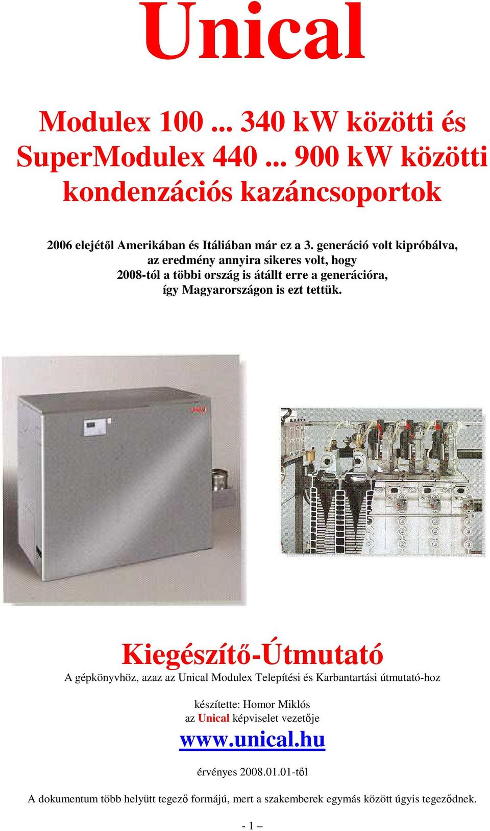 generáció volt kipróbálva, az eredmény annyira sikeres volt, hogy 2008-tól a többi ország is átállt erre a generációra, így Magyarországon is ezt