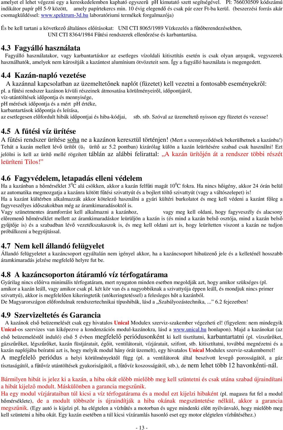 hu laboratóriumi termékek forgalmazója) És be kell tartani a következı általános elıírásokat: UNI CTI 8065/1989 Vízkezelés a főtıberendezésekben, UNI CTI 8364/1984 Főtési rendszerek ellenırzése és