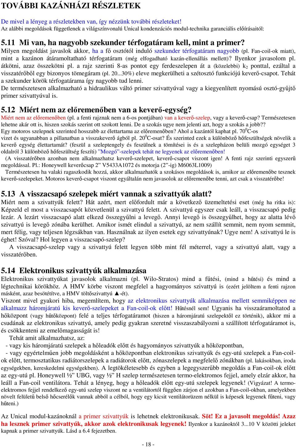 Milyen megoldást javaslok akkor, ha a fı osztótól induló szekunder térfogatáram nagyobb (pl. Fan-coil-ok miatt), mint a kazánon átáramoltatható térfogatáram (még elfogadható kazán-ellenállás mellett)?