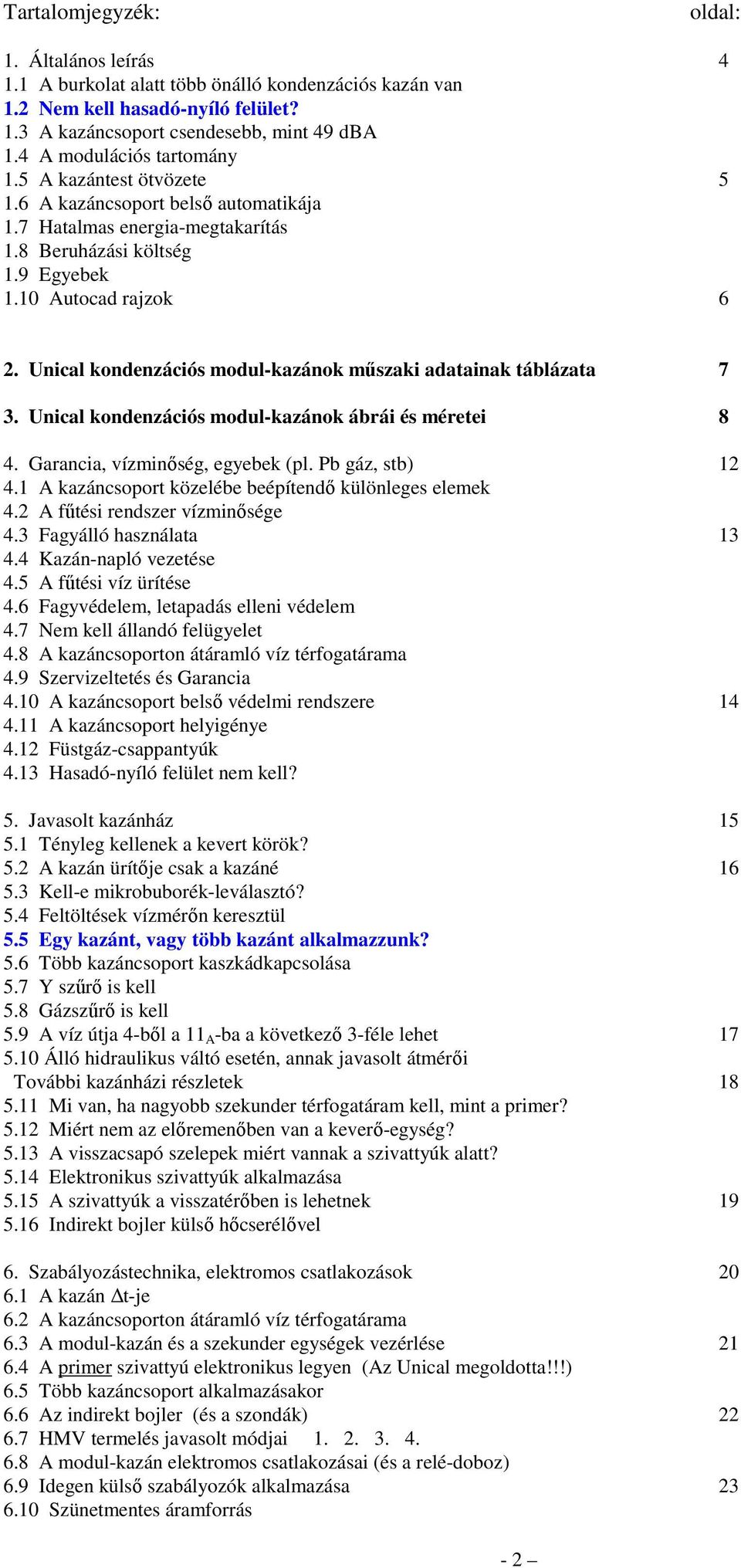 Unical kondenzációs modul-kazánok mőszaki adatainak táblázata 7 3. Unical kondenzációs modul-kazánok ábrái és méretei 8 4. Garancia, vízminıség, egyebek (pl. Pb gáz, stb) 12 4.