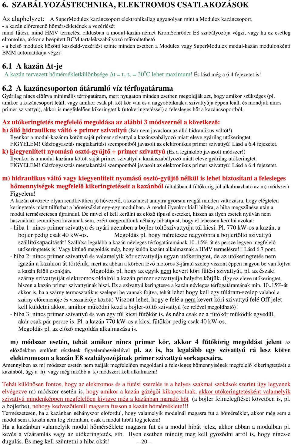 közötti kaszkád-vezérlést szinte minden esetben a Modulex vagy SuperModulex modul-kazán modulonkénti BMM automatikája végzi! 6.