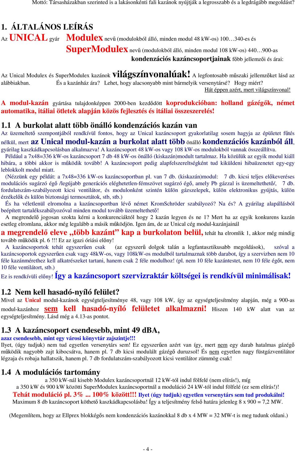 kazáncsoportjainak fıbb jellemzıi és árai: Az Unical Modulex és SuperModulex kazánok világszínvonalúak! A legfontosabb mőszaki jellemzıket lásd az alábbiakban. És a kazánház ára?