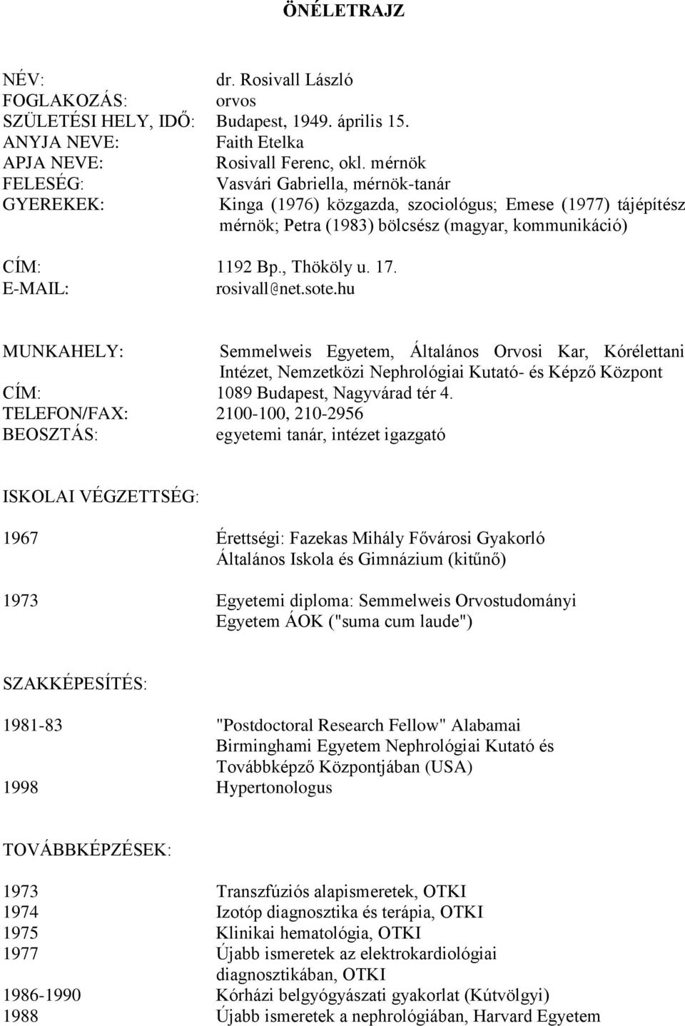 E-MAIL: rosivall@net.sote.hu MUNKAHELY: Semmelweis Egyetem, Általános Orvosi Kar, Kórélettani Intézet, Nemzetközi Nephrológiai Kutató- és Képző Központ CÍM: 1089 Budapest, Nagyvárad tér 4.