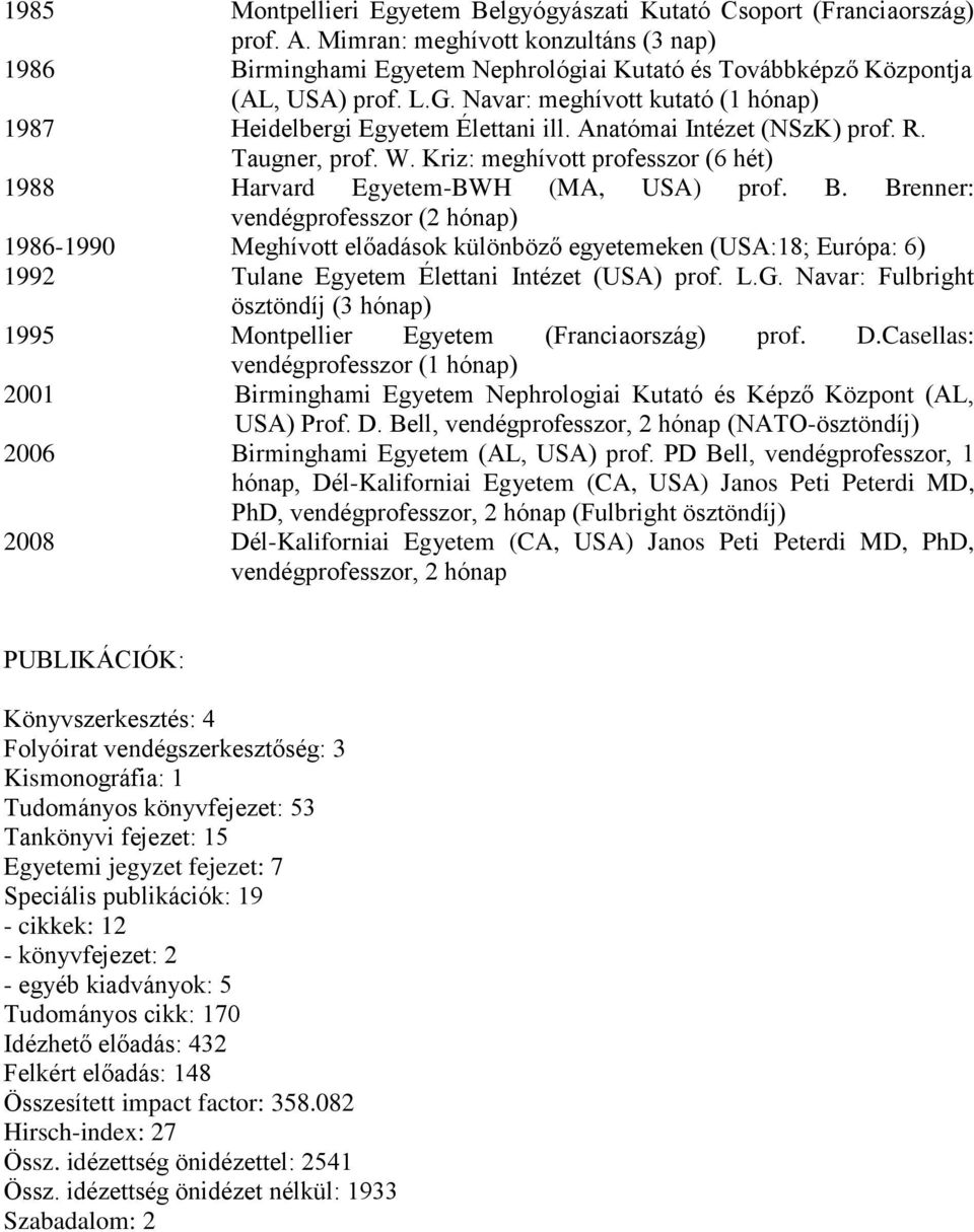 Anatómai Intézet (NSzK) prof. R. Taugner, prof. W. Kriz: meghívott professzor (6 hét) 1988 Harvard Egyetem-BWH (MA, USA) prof. B.