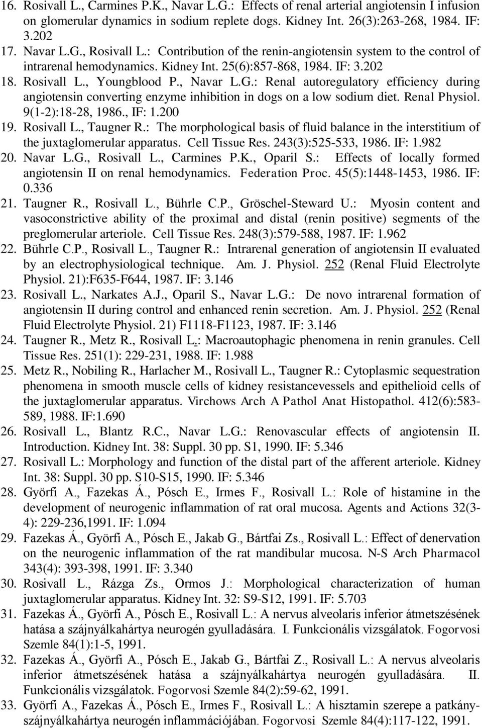 : Renal autoregulatory efficiency during angiotensin converting enzyme inhibition in dogs on a low sodium diet. Renal Physiol. 9(1-2):18-28, 1986., IF: 1.200 19. Rosivall L., Taugner R.