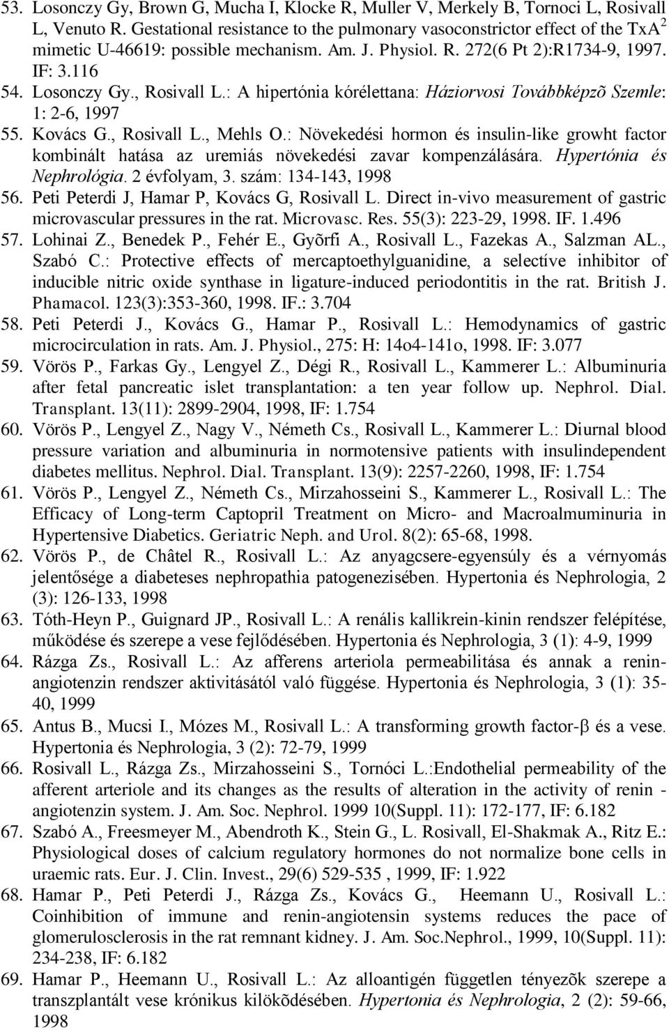 : A hipertónia kórélettana: Háziorvosi Továbbképzõ Szemle: 1: 2-6, 1997 55. Kovács G., Rosivall L., Mehls O.