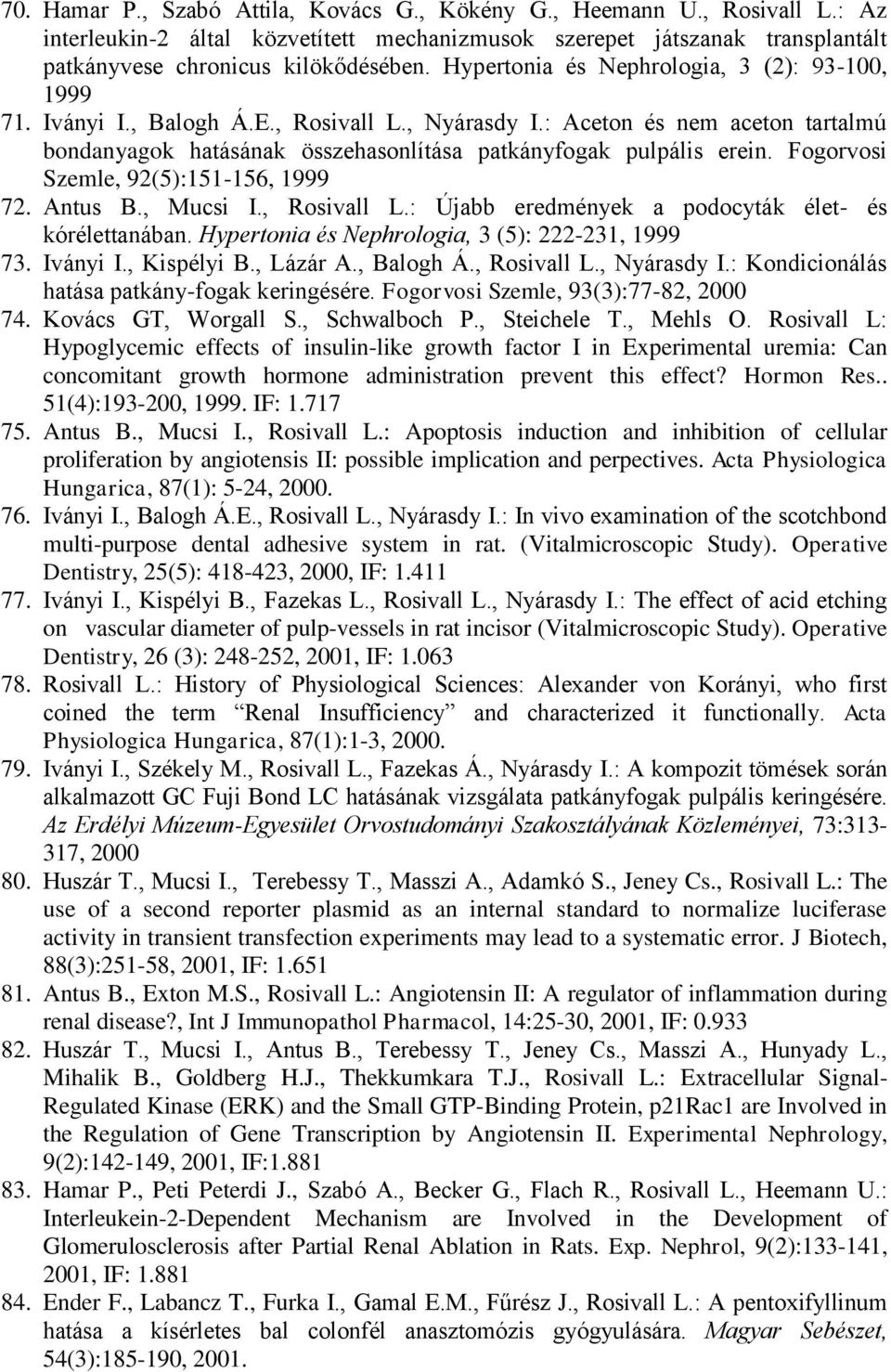 Fogorvosi Szemle, 92(5):151-156, 1999 72. Antus B., Mucsi I., Rosivall L.: Újabb eredmények a podocyták élet- és kórélettanában. Hypertonia és Nephrologia, 3 (5): 222-231, 1999 73. Iványi I.