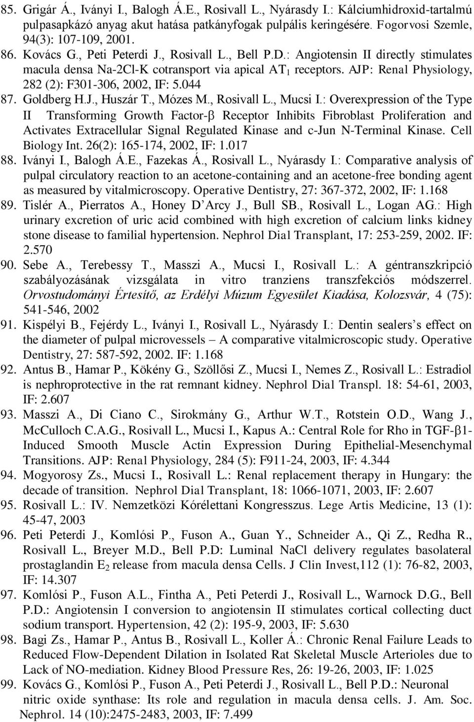AJP: Renal Physiology, 282 (2): F301-306, 2002, IF: 5.044 87. Goldberg H.J., Huszár T., Mózes M., Rosivall L., Mucsi I.