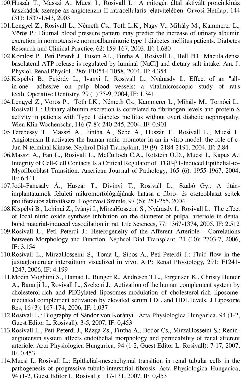 : Diurnal blood pressure pattern may predict the increase of urinary albumin excretion in normotensive normoalbuminuric type 1 diabetes mellitus patients.