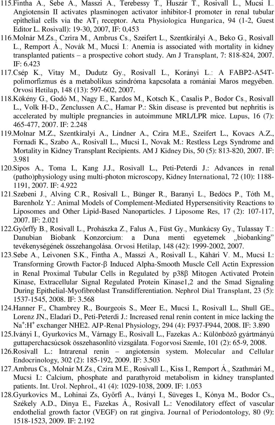 Rosivall): 19-30, 2007, IF: 0,453 116.Molnár M.Zs., Czrira M., Ambrus Cs., Szeifert L., Szentkirályi A., Beko G., Rosivall L., Remport Á., Novák M., Mucsi I.