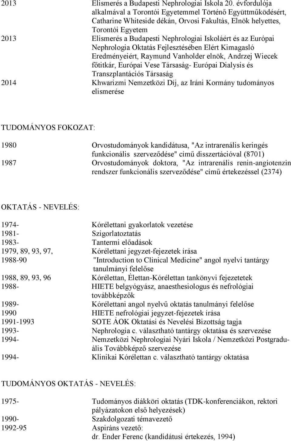 és az Európai Nephrologia Oktatás Fejlesztésében Elért Kimagasló Eredményeiért, Raymund Vanholder elnök, Andrzej Wiecek főtitkár, Európai Vese Társaság- Európai Dialysis és Transzplantációs Társaság