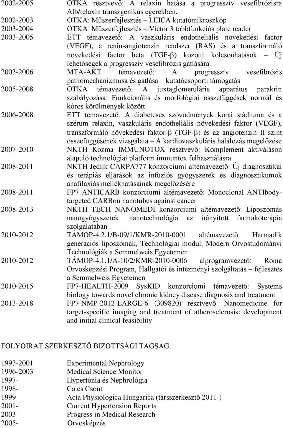(VEGF), a renin-angiotenzin rendszer (RAS) és a transzformáló növekedési factor beta (TGF- ) közötti kölcsönhatások Új lehetőségek a progresszív vesefibrózis gátlására.