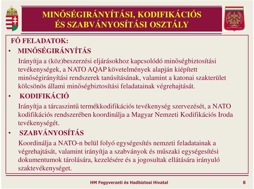 KODIFIKÁCIÓ Irányítja a tárcaszintű termékkodifikációs tevékenység szervezését, a NATO kodifikációs rendszerében koordinálja a Magyar Nemzeti Kodifikációs Iroda tevékenységét.