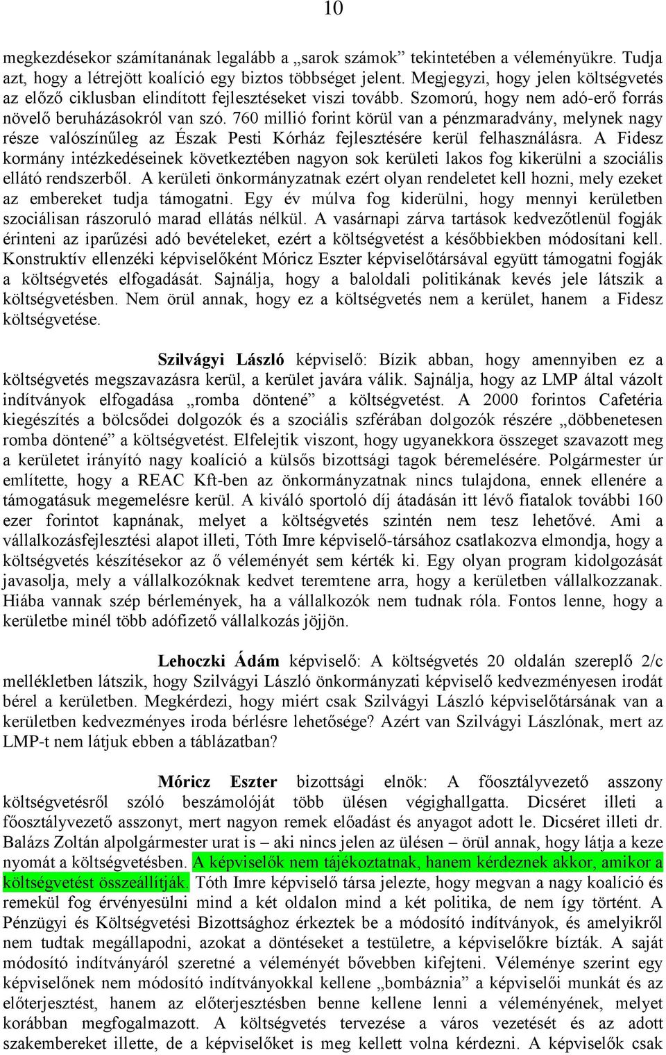760 millió forint körül van a pénzmaradvány, melynek nagy része valószínűleg az Észak Pesti Kórház fejlesztésére kerül felhasználásra.