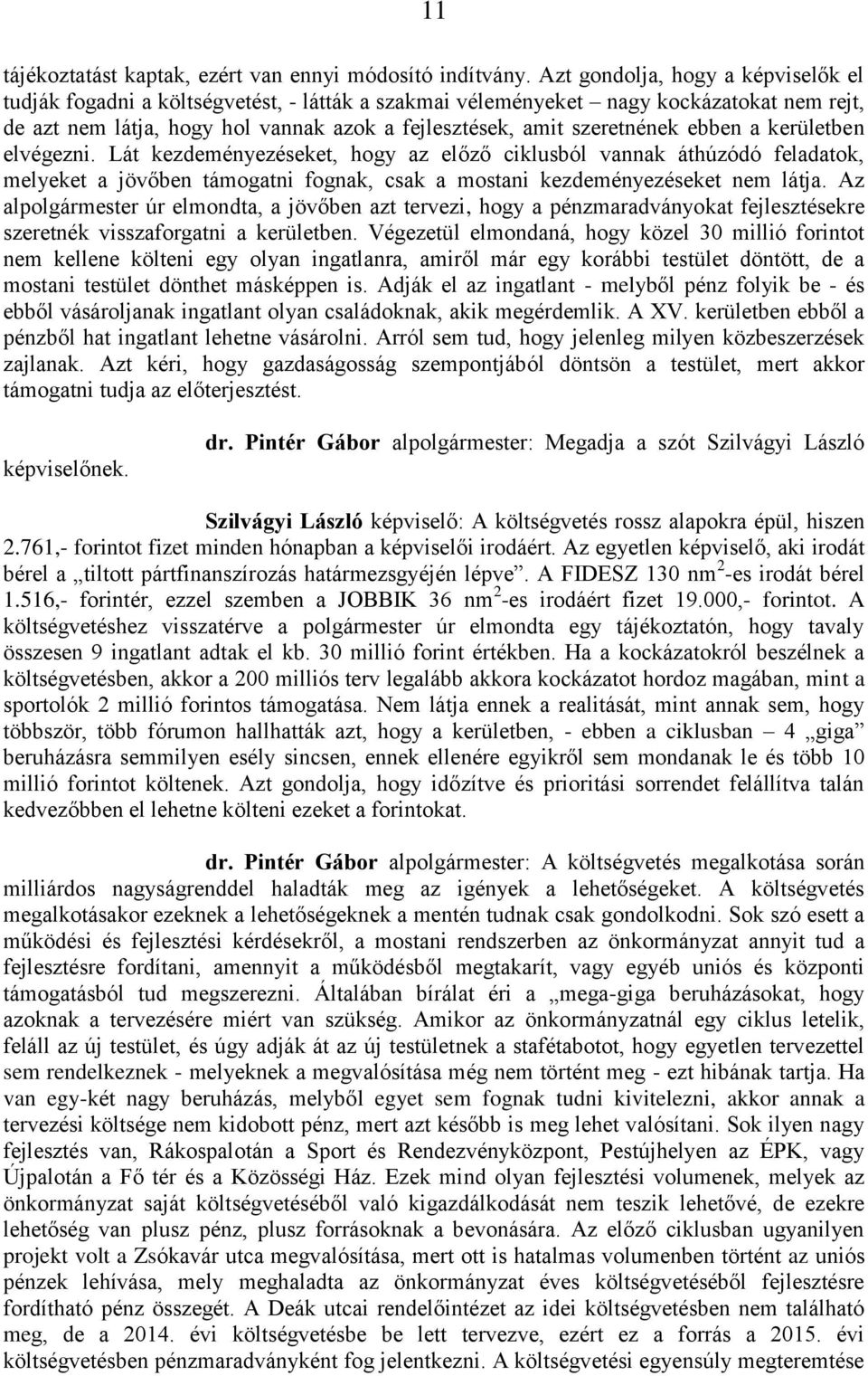 ebben a kerületben elvégezni. Lát kezdeményezéseket, hogy az előző ciklusból vannak áthúzódó feladatok, melyeket a jövőben támogatni fognak, csak a mostani kezdeményezéseket nem látja.