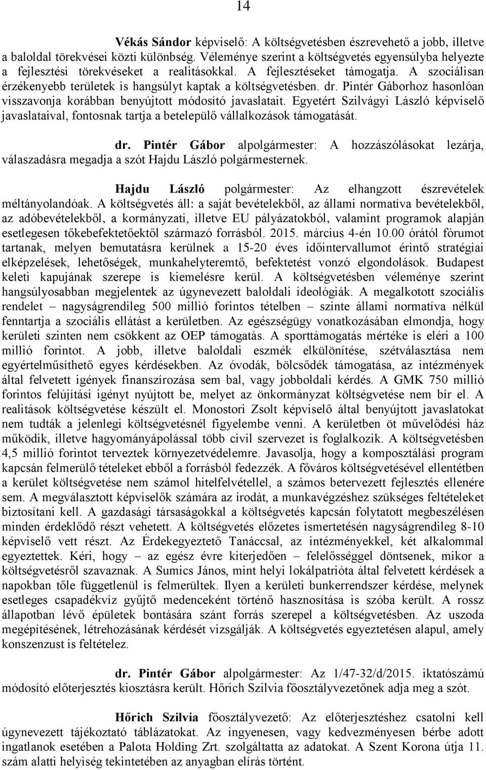 dr. Pintér Gáborhoz hasonlóan visszavonja korábban benyújtott módosító javaslatait. Egyetért Szilvágyi László képviselő javaslataival, fontosnak tartja a betelepülő vállalkozások támogatását. dr.