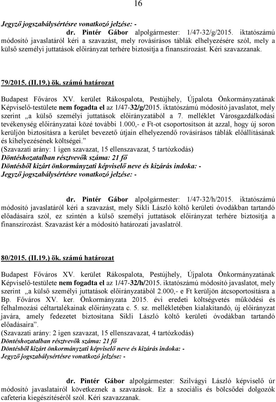 79/2015. (II.19.) ök. számú határozat Képviselő-testülete nem fogadta el az 1/47-32/g/2015. iktatószámú módosító javaslatot, mely szerint a külső személyi juttatások előirányzatából a 7.