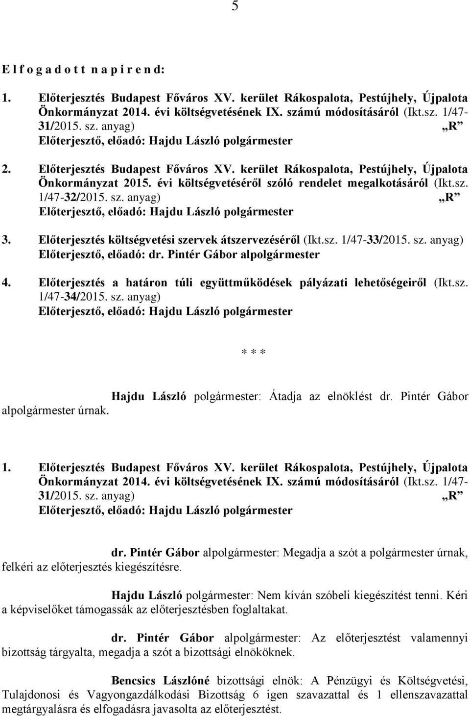évi költségvetéséről szóló rendelet megalkotásáról (Ikt.sz. 1/47-32/2015. sz. anyag) R Előterjesztő, előadó: Hajdu László polgármester 3. Előterjesztés költségvetési szervek átszervezéséről (Ikt.sz. 1/47-33/2015.