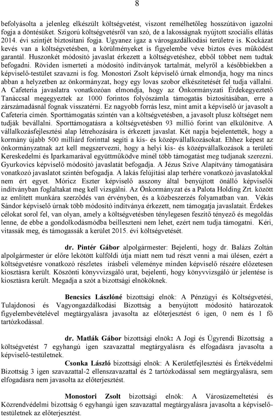 Huszonkét módosító javaslat érkezett a költségvetéshez, ebből többet nem tudtak befogadni.