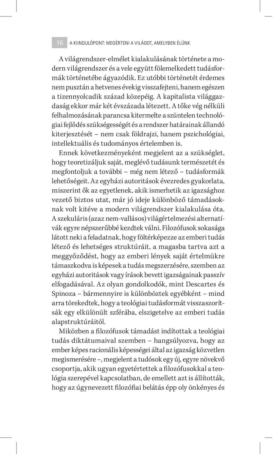 A tőke vég nélküli felhalmozásának parancsa kitermelte a szüntelen technológiai fejlődés szükségességét és a rendszer határainak állandó kiterjesztését nem csak földrajzi, hanem pszichológiai,