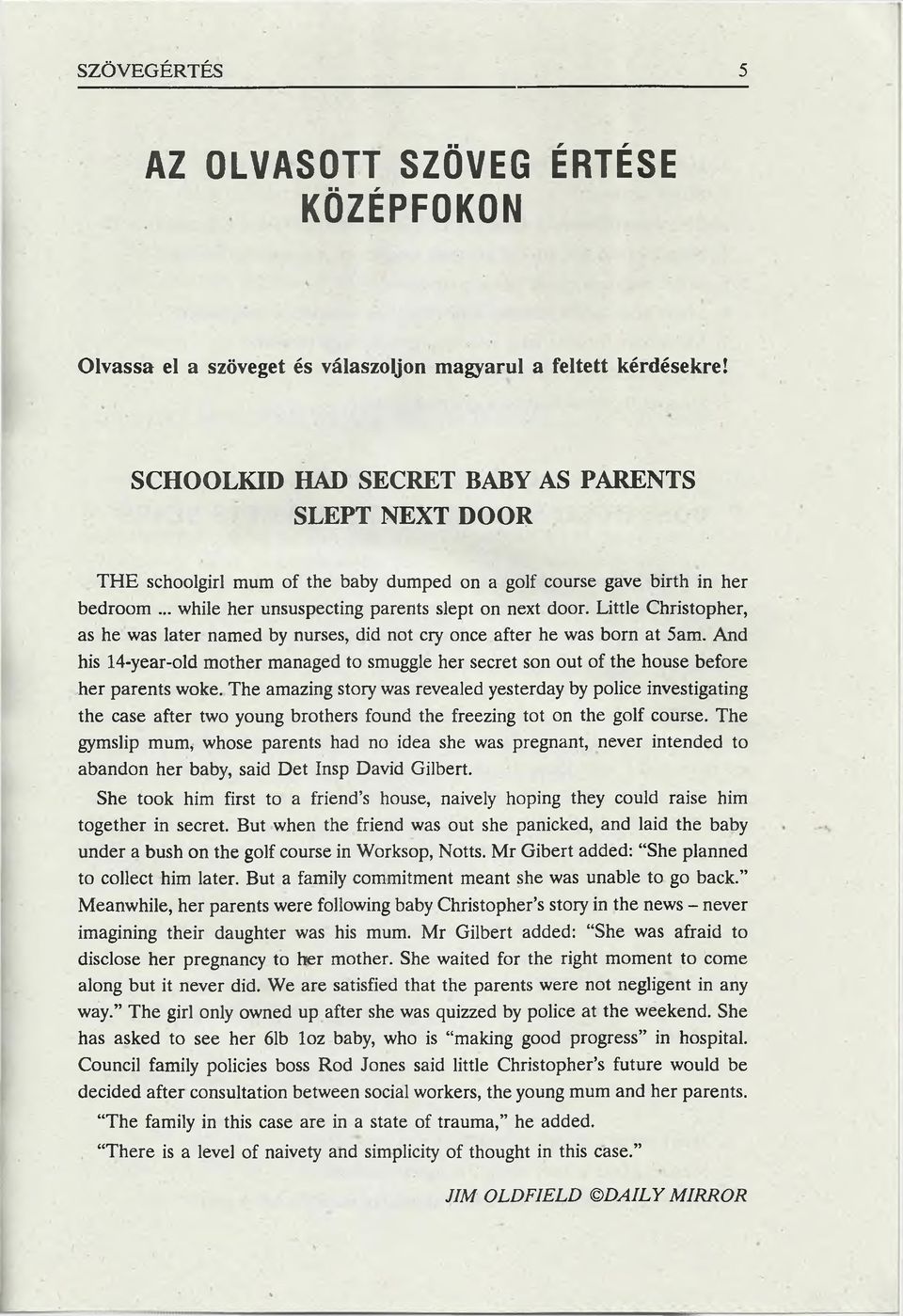 Little Christopher, as he was later named by nurses, did nőt cry once after he was born at 5am. And his 14-year-old mother managed to smuggle her secret són out of the house before her parents woke.