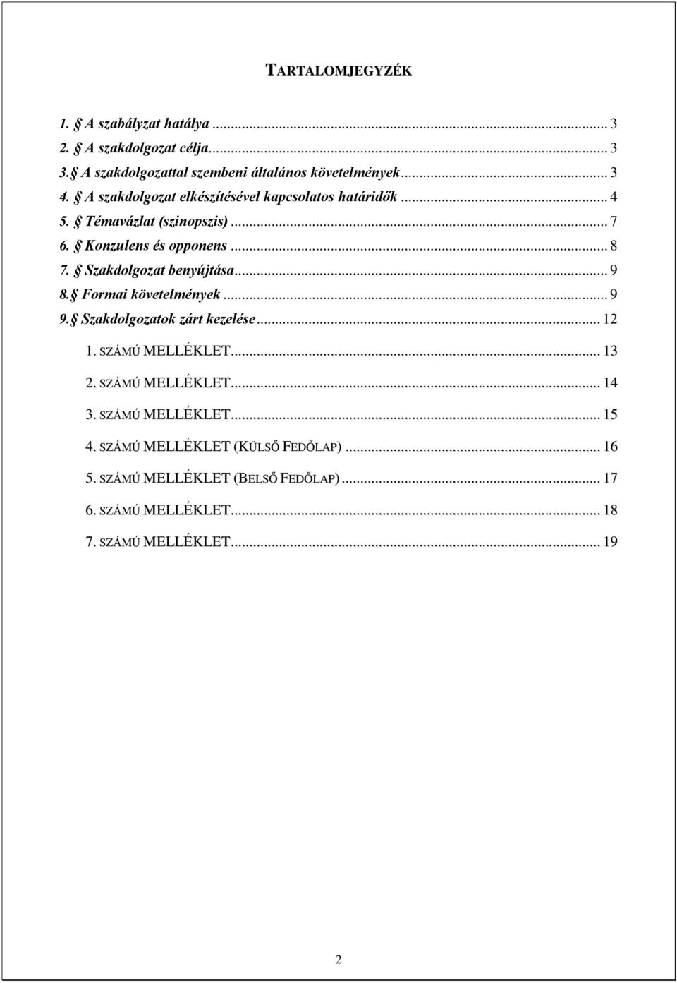 Szakdolgozat benyújtása... 9 8. Formai követelmények... 9 9. Szakdolgozatok zárt kezelése... 12 1. SZÁMÚ MELLÉKLET... 13 2. SZÁMÚ MELLÉKLET... 14 3.