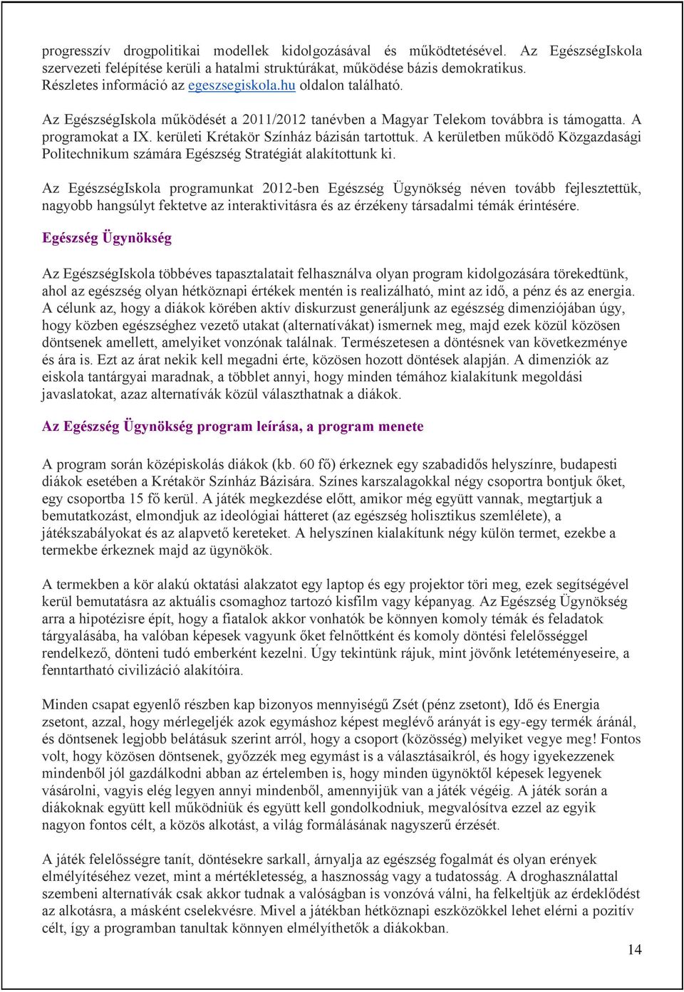 kerületi Krétakör Színház bázisán tartottuk. A kerületben működő Közgazdasági Politechnikum számára Egészség Stratégiát alakítottunk ki.