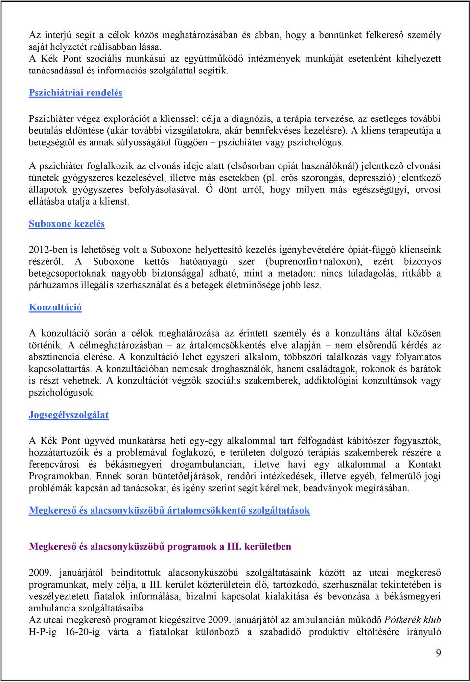 Pszichiátriai rendelés Pszichiáter végez explorációt a klienssel: célja a diagnózis, a terápia tervezése, az esetleges további beutalás eldöntése (akár további vizsgálatokra, akár bennfekvéses