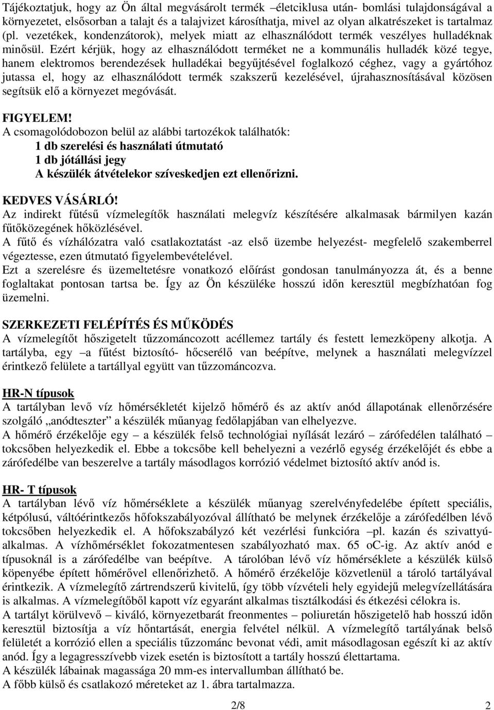 Ezért kérjük, hogy az elhasználódott terméket ne a kommunális hulladék közé tegye, hanem elektromos berendezések hulladékai begyűjtésével foglalkozó céghez, vagy a gyártóhoz jutassa el, hogy az