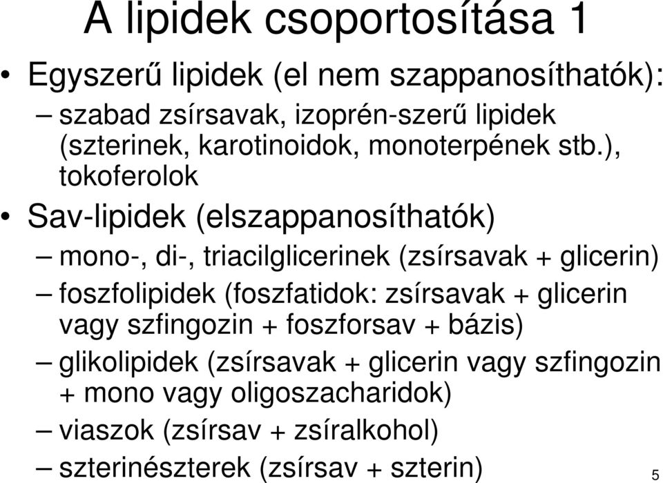 ), tokoferolok Sav-lipidek (elszappanosíthatók) mono-, di-, triacilglicerinek (zsírsavak + glicerin) foszfolipidek