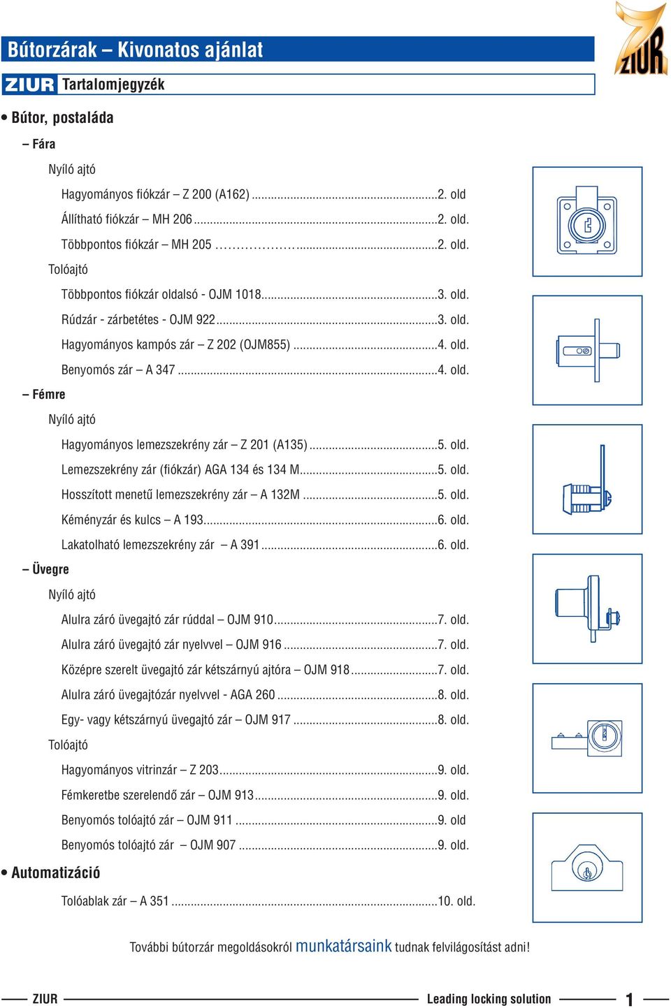 ..5. old. Hosszított menetû lemezszekrény zár A 132M...5. old. Kéményzár és kulcs A 193...6. old. Lakatolható lemezszekrény zár A 391...6. old. Üvegre Nyíló ajtó Alulra záró üvegajtó zár rúddal OJM 910.