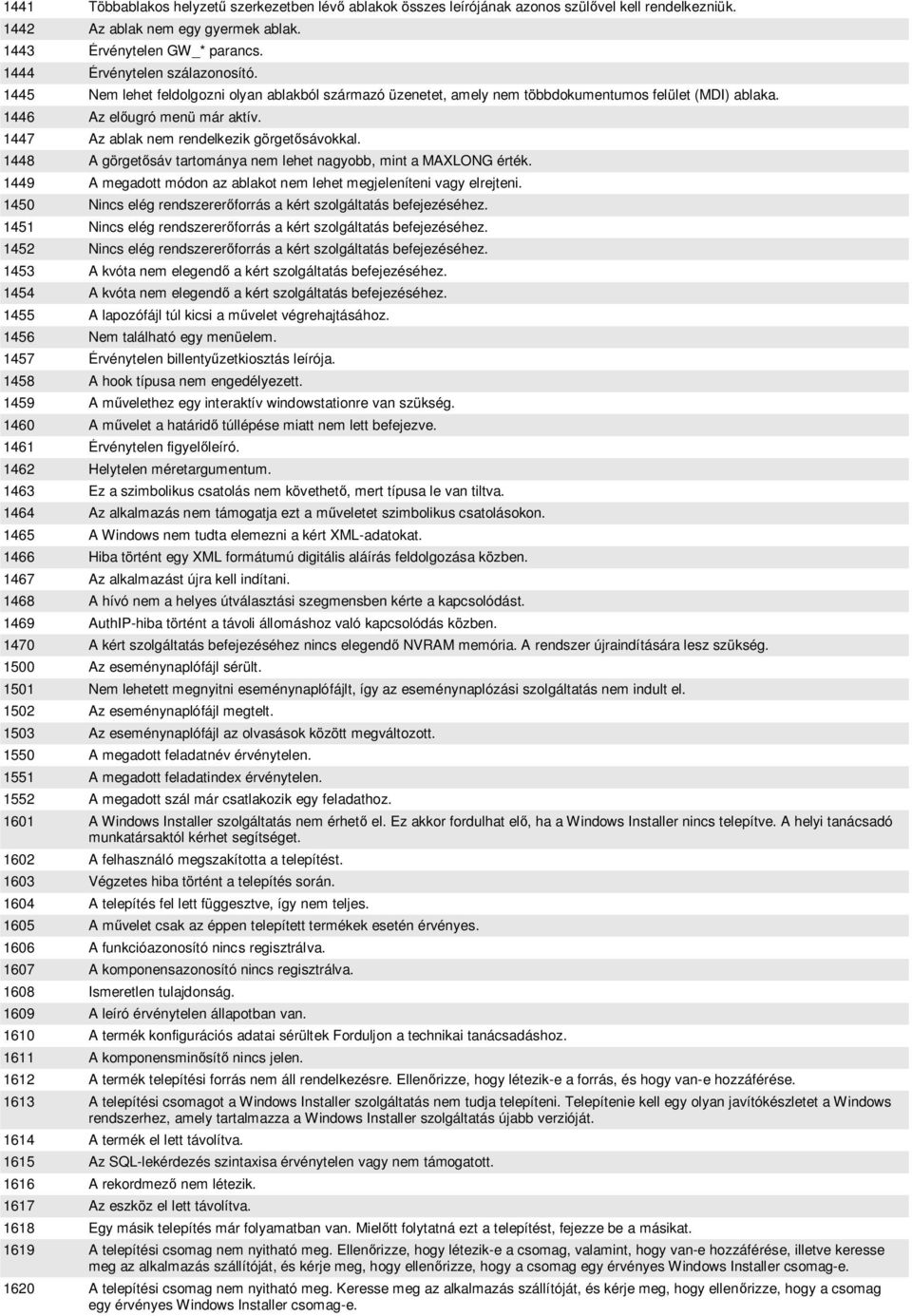 1447 Az ablak nem rendelkezik görget sávokkal. 1448 A görget sáv tartománya nem lehet nagyobb, mint a MAXLONG érték. 1449 A megadott módon az ablakot nem lehet megjeleníteni vagy elrejteni.