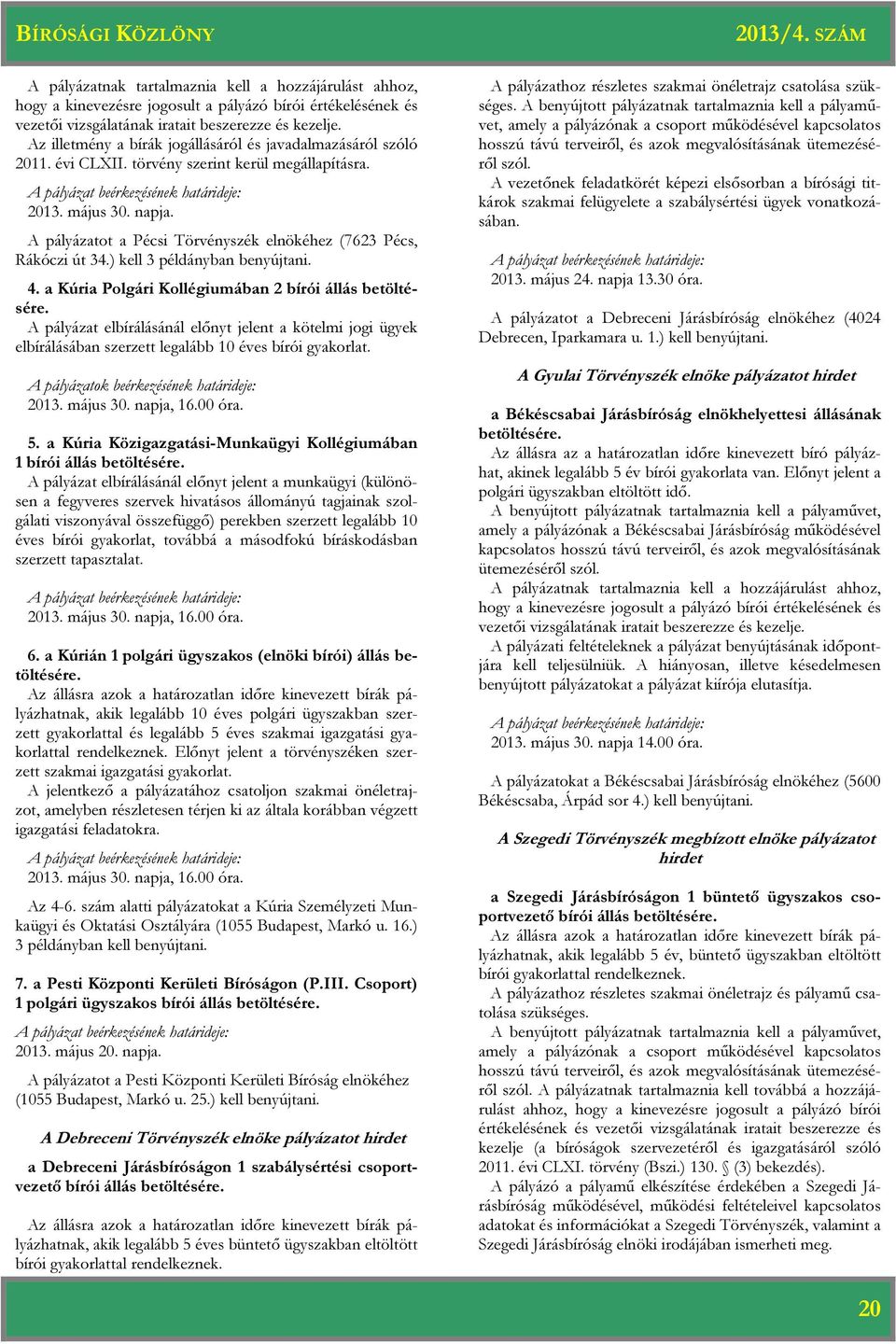 A pályázatot a Pécsi Törvényszék elnökéhez (7623 Pécs, Rákóczi út 34.) kell 3 példányban benyújtani. 4. a Kúria Polgári Kollégiumában 2 bírói állás betöltésére.