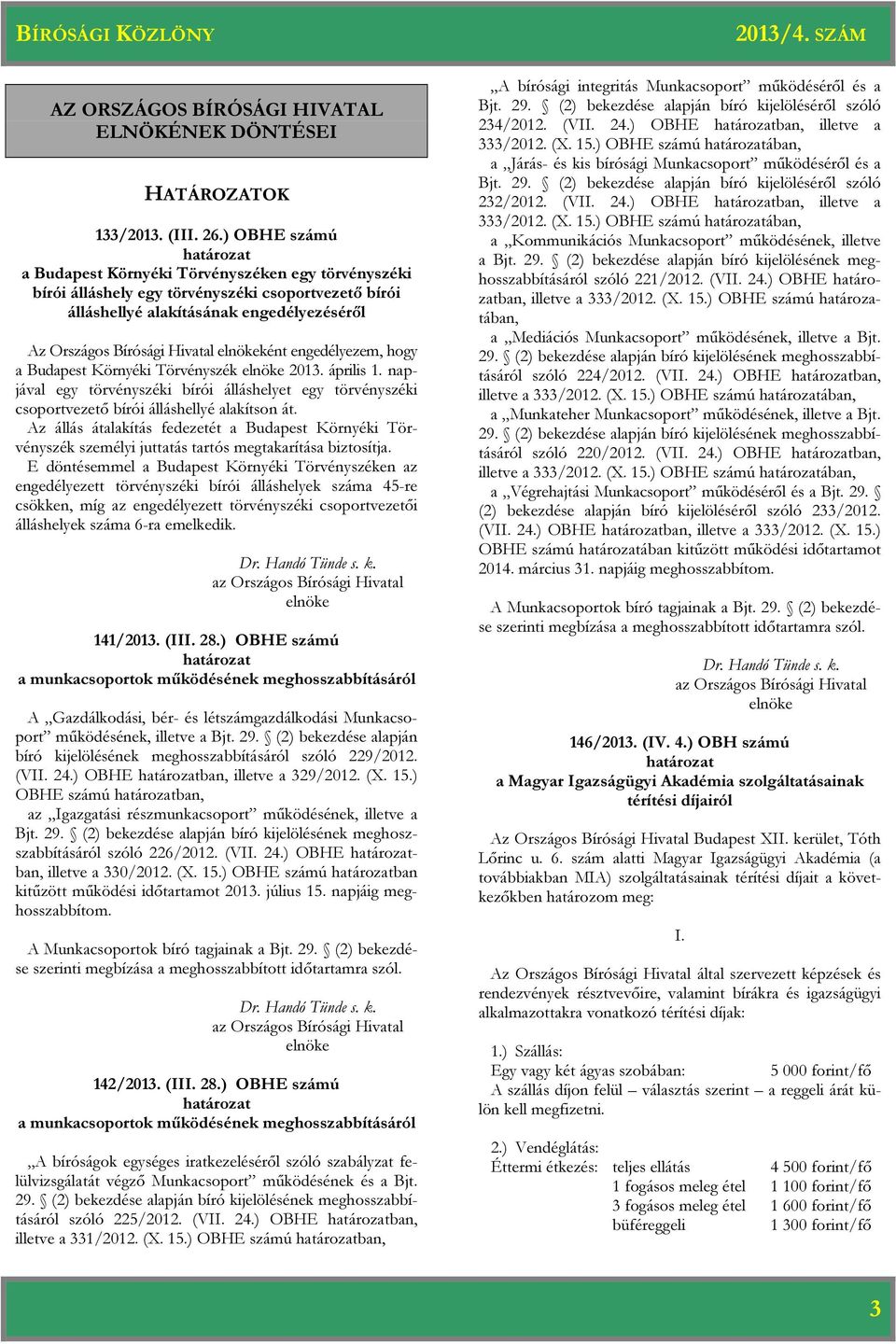 engedélyezem, hogy a Budapest Környéki Törvényszék 2013. április 1. napjával egy törvényszéki bírói álláshelyet egy törvényszéki csoportvezető bírói álláshellyé alakítson át.