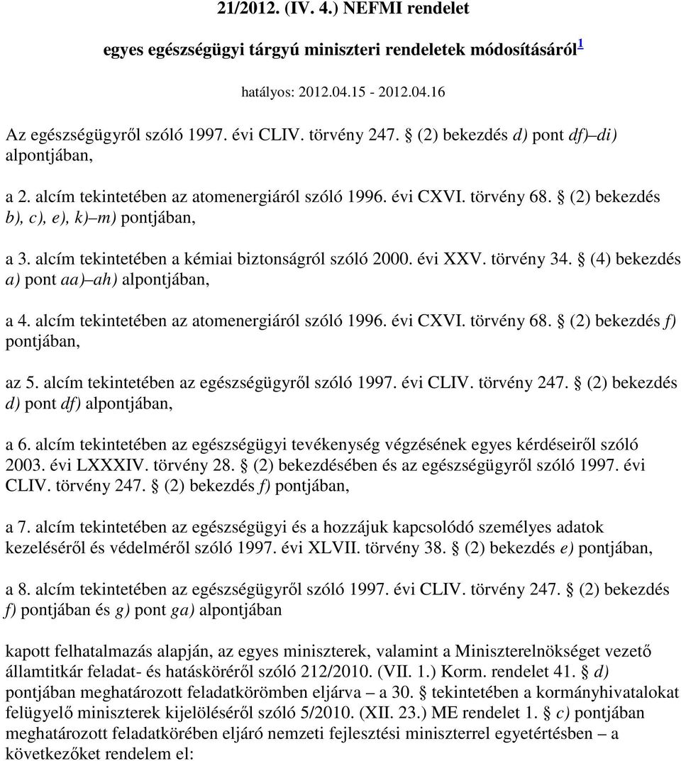 alcím tekintetében a kémiai biztonságról szóló 2000. évi XXV. törvény 34. (4) bekezdés a) pont aa) ah) alpontjában, a 4. alcím tekintetében az atomenergiáról szóló 1996. évi CXVI. törvény 68.