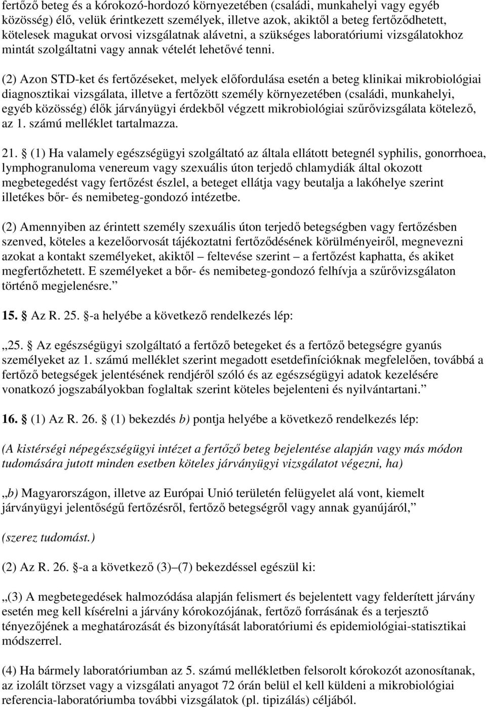 (2) Azon STD-ket és fertızéseket, melyek elıfordulása esetén a beteg klinikai diagnosztikai vizsgálata, illetve a fertızött személy környezetében (családi, munkahelyi, egyéb közösség) élık
