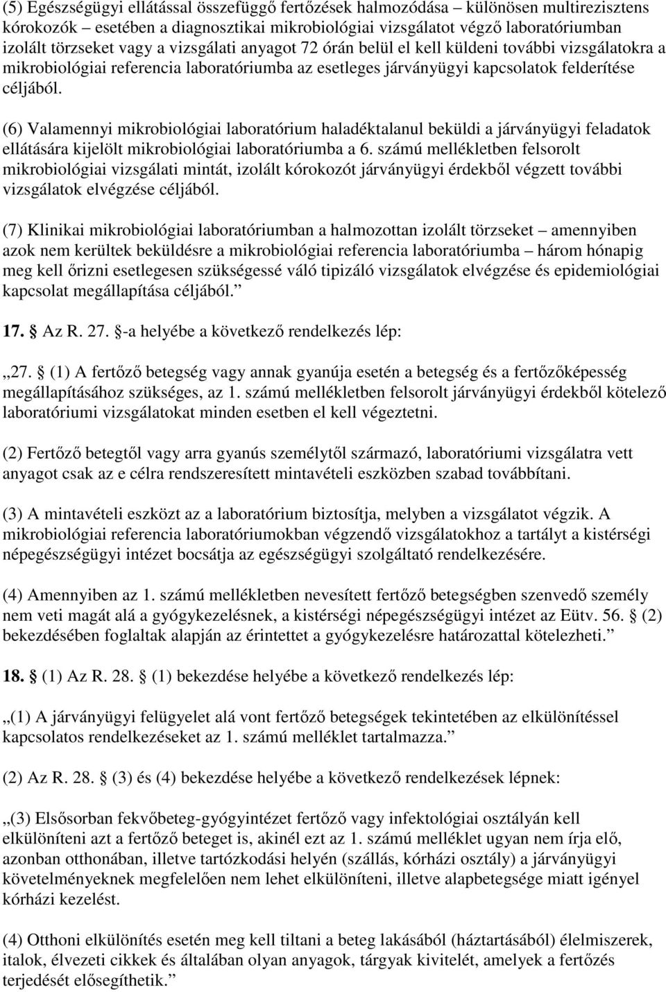 (6) Valamennyi laboratórium haladéktalanul beküldi a járványügyi feladatok ellátására kijelölt laboratóriumba a 6.