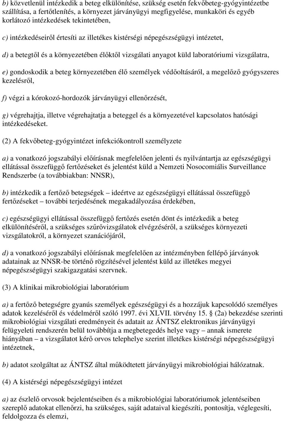 a beteg környezetében élı személyek védıoltásáról, a megelızı gyógyszeres kezelésrıl, f) végzi a kórokozó-hordozók járványügyi ellenırzését, g) végrehajtja, illetve végrehajtatja a beteggel és a